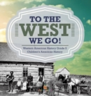To The West We Go! Western American History Grade 5 Children's American History - Book
