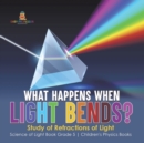 What Happens When Light Bends? Study of Refractions of Light Science of Light Book Grade 5 Children's Physics Books - Book