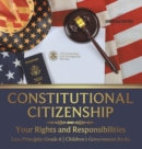 Constitutional Citizenship : Your Rights and Responsibilities Law Principles Grade 6 Children's Government Books - Book