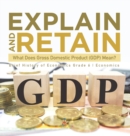 Explain and Retain : What Does Gross Domestic Product (GDP) Mean? Brief History of Economics Grade 6 Economics - Book
