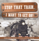Stop that Train, I Want to Get on! : The Importance of Railroads in the US Mid-1800s Grade 5 Social Studies Children's American History - Book