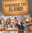 Remember the Alamo! Texas Independence & the Lone Star Republic Grade 5 Social Studies Children's American History - Book