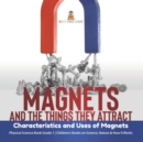 Magnets and the Things They Attract : Characteristics and Uses of Magnets Physical Science Book Grade 1 Children's Books on Science, Nature & How It Works - Book
