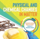 Physical and Chemical Changes in Matter : Chemistry Science Book for Grade 2 Children's Chemistry Books - Book