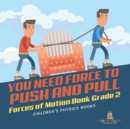 You Need Force to Push and Pull Forces of Motion Book Grade 2 Children's Physics Books - Book