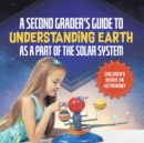 A Second Grader's Guide to Understanding Earth as a Part of the Solar System Children's Books on Astronomy - Book