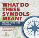 What Do These Symbols Mean? How to Read Map Symbols Social Studies Grade 2 Children's Geography & Cultures Books - Book
