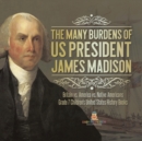 The Many Burdens of US President James Madison Britain vs. America vs. Native Americans Grade 7 Children's United States History Books - Book