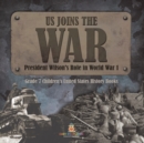 US Joins the War President Wilson's Role in World War 1 Grade 7 Children's United States History Books - Book