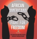 African Americans Fight for Freedom The American Civil War Grade 5 Children's Military Books - Book