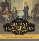 Global Leadership : US Leadership Roles and the Monroe Doctrine Grade 5 Social Studies Children's Government Books - Book