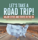 Let's Take a Road Trip! : Major Cities and States in the US Grade 5 Social Studies Children's Geography & Cultures Books - Book