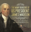 The Many Burdens of US President James Madison Britain vs. America vs. Native Americans Grade 7 Children's United States History Books - Book