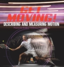 Get Moving! Describing and Measuring Motion Physics for Grade 2 Children's Physics Books - Book
