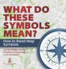 What Do These Symbols Mean? How to Read Map Symbols Social Studies Grade 2 Children's Geography & Cultures Books - Book