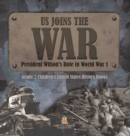 US Joins the War President Wilson's Role in World War 1 Grade 7 Children's United States History Books - Book