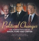 Politics Changes : The Administrations of Nixon, Ford and Carter Government Book Grade 7 Children's Government Books - Book