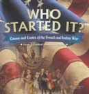Who Started It? Causes and Events of the French and Indian War Grade 7 Children's American History - Book