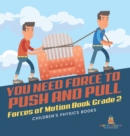 You Need Force to Push and Pull Forces of Motion Book Grade 2 Children's Physics Books - Book