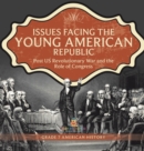 Issues Facing the Young American Republic : Post US Revolutionary War and the Role of Congress Grade 7 American History - Book