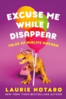 Excuse Me While I Disappear : Tales of Midlife Mayhem - Book
