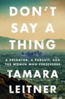 Don't Say a Thing : A Predator, a Pursuit, and the Women Who Persevered - Book