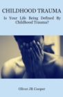 Childhood Trauma : Is Your Life Being Defined By Childhood Trauma? - Book
