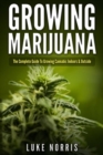 Growing Marijuana : The Complete Guide to Growing Cannabis Indoors and Outside - Book