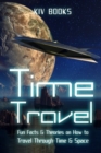 Time Travel : Fun Facts & Theories on How to Travel Through Time & Space - Book