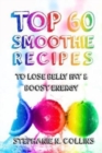 Top 60 Smoothie Recipes to Lose Belly Fat and Boost Energy : The Best, Tasty and Simple Smoothie Recipes for Weight Loss and Healthy Life - Book