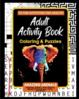 Adult Activity Book Amazing Animals : Coloring and Puzzle Book for Adults Featuring Coloring, Mazes, Crossword, Word Search And Word Scramble - Book