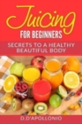 Juicing : Juicing For Beginners Secrets To The Health Benefits Of Juicing 30 Uniq - Book