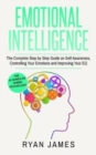 Emotional Intelligence : The Complete Step by Step Guide on Self Awareness, Controlling Your Emotions and Improving Your EQ - Book