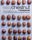 Easy Chestnut Cookbook : A Nut Cookbook for Nut Lovers Filled with Delicious Chestnut Recipes - Book