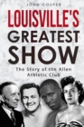 Louisville's Greatest Show : The Story of the Allen Athletic Club - Book