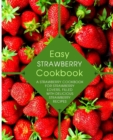 Easy Strawberry Cookbook : A Strawberry Cookbook for Strawberry Lovers, Filled with Delicious Strawberry Recipes - Book