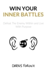 Win Your Inner Battles : Defeat The Enemy Within and Live With Purpose - Book