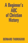 A Beginner'S Abc of Christian History - eBook
