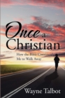 Once a Christian : How the Bible Convinced Me to Walk Away - eBook