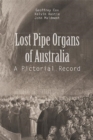 Lost Pipe Organs of Australia : A Pictorial Record - Book