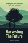 Harvesting the Future : How to Find Your Path and Fulfil Your Potential - eBook
