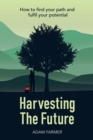 Harvesting the Future : How to Find Your Path and Fulfil Your Potential - Book