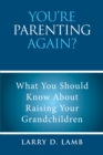 You'Re Parenting Again? : What You Should Know About  Raising Your Grandchildren - eBook