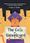 The Cats Be Unemployed : A Millennial's Topsy-Turvy Chase for Gainful Employment; Or, a Generation's Catalog of Conundrums - Book
