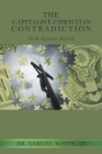 The Capitalist-Christian Contradiction : God Against Greed - eBook