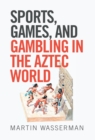 Sports, Games, and Gambling in the Aztec World - eBook