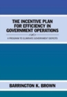 The Incentive Plan for Efficiency in Government Operations : A Program to Eliminate Government Deficits - Book