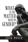 What Is the Matter with My Gender? - eBook