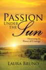 Passion Under the Sun : Discovering the Power of Courage - Book