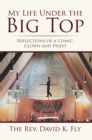 My Life Under the Big Top : Reflections of a Comic, Clown and Priest - eBook